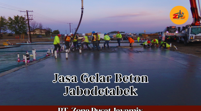 Harga Jasa Gelar Beton Jabodetabek Terdekat | Jasa Gelar Ready Mix & Perataan Beton Terbaru